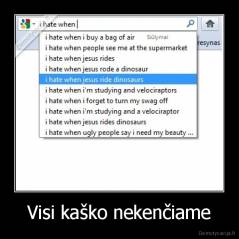 Visi kaško nekenčiame - 