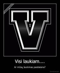 Visi laukiam.... - Ar mūsų laukimas pasiteisins?