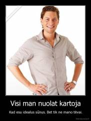 Visi man nuolat kartoja - Kad esu idealus sūnus. Bet tik ne mano tėvai.