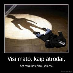 Visi mato, kaip atrodai, - bet retai kas žino, kas esi.