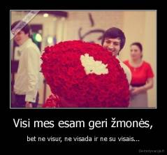 Visi mes esam geri žmonės, - bet ne visur, ne visada ir ne su visais...