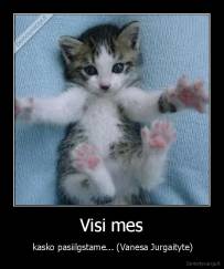 Visi mes -  kasko pasiilgstame... (Vanesa Jurgaityte)