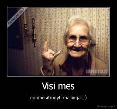 Visi mes - norime atrodyti madingai.;)