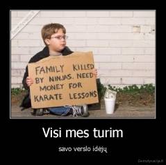 Visi mes turim - savo verslo idėjų