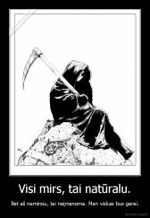 Visi mirs, tai natūralu. - Bet aš nemirsiu, tai neįmanoma. Man viskas bus gerai.