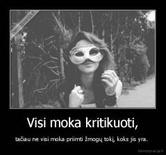 Visi moka kritikuoti, - tačiau ne visi moka priimti žmogų tokį, koks jis yra. 