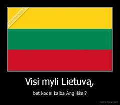 Visi myli Lietuvą, - bet kodėl kalba Angliškai?