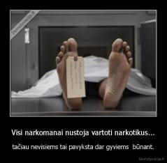 Visi narkomanai nustoja vartoti narkotikus... - tačiau nevisiems tai pavyksta dar gyviems  būnant.