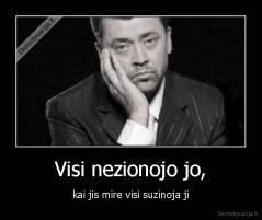 Visi nezionojo jo, - kai jis mire visi suzinoja ji