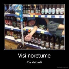 Visi noretume - Cia atsibusti