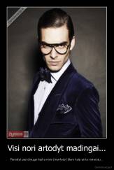 Visi nori artodyt madingai... - Pamatai pas drauga kazka nors-(myntyse) blem kaip as to noreciau...