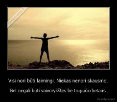 Visi nori būti laimingi. Niekas nenori skausmo. - Bet negali būti vaivorykštės be trupučio lietaus.