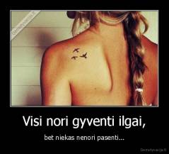 Visi nori gyventi ilgai, - bet niekas nenori pasenti...