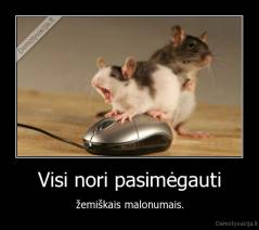 Visi nori pasimėgauti - žemiškais malonumais.