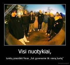 Visi nuotykiai, - turėtų prasidėti fraze „Juk gyvename tik vieną kartą“