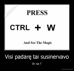 Visi padarę tai susinervavo - Ar ne ?