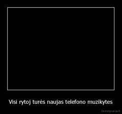 Visi rytoj turės naujas telefono muzikytes - 