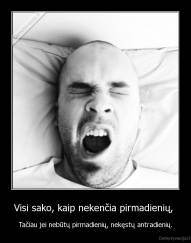 Visi sako, kaip nekenčia pirmadienių,  - Tačiau jei nebūtų pirmadienių, nekęstų antradienių.