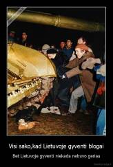 Visi sako,kad Lietuvoje gyventi blogai - Bet Lietuvoje gyventi niekada nebuvo geriau