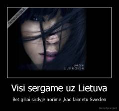 Visi sergame uz Lietuva - Bet giliai sirdyje norime ,kad laimetu Sweden