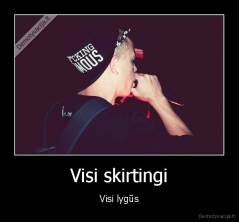 Visi skirtingi - Visi lygūs