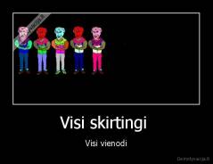 Visi skirtingi  - Visi vienodi