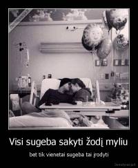 Visi sugeba sakyti žodį myliu - bet tik vienetai sugeba tai įrodyti