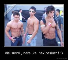 Visi sustri , nera  ka  nax pasiust ! :) - 