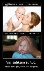 Visi sutiksim su tuo,  - Kad su mama gera, bet su tėčiu dar geriau..