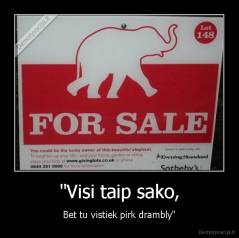 "Visi taip sako, - Bet tu vistiek pirk drambly"
