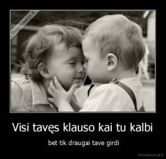 Visi tavęs klauso kai tu kalbi -  bet tik draugai tave girdi