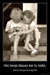 Visi tavęs klauso kai tu kalbi, - bet tik draugai tave išgirsta