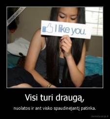 Visi turi draugą, - nuolatos ir ant visko spaudinėjantį patinka.