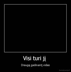 Visi turi jį  - Draugą gadinantį video