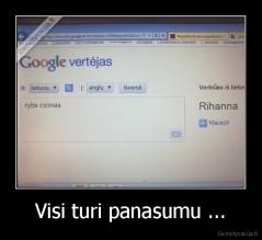 Visi turi panasumu ... - 