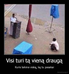 Visi turi tą vieną draugą - Kuris laikina viską, ką tu pasakai