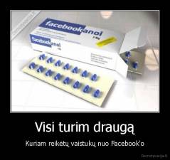 Visi turim draugą - Kuriam reikėtų vaistukų nuo Facebook'o