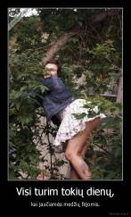 Visi turim tokių dienų, - kai jaučiamės medžių fėjomis.