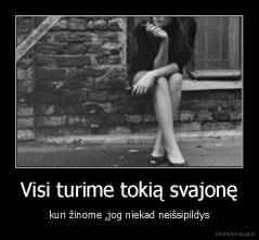 Visi turime tokią svajonę - kuri žinome ,jog niekad neišsipildys