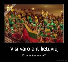 Visi varo ant lietuvių - O patys kas esame?