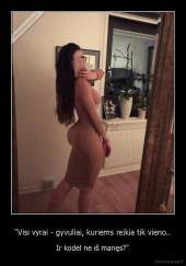 "Visi vyrai - gyvuliai, kuriems reikia tik vieno.. - Ir kodėl ne iš manęs?"