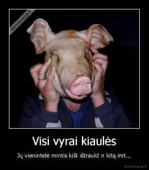 Visi vyrai kiaulės - Jų vienintelė mintis kišt ištraukt ir kitą imt...