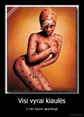 Visi vyrai kiaulės - ir nėr kuom apsirengt