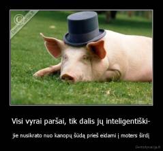 Visi vyrai paršai, tik dalis jų inteligentiški- - jie nusikrato nuo kanopų šūdą prieš eidami į moters širdį