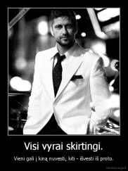 Visi vyrai skirtingi. - Vieni gali į kiną nuvesti, kiti - išvesti iš proto.