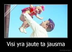 Visi yra jaute ta jausma - 