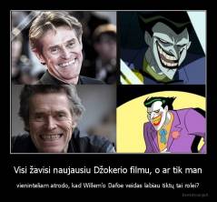 Visi žavisi naujausiu Džokerio filmu, o ar tik man - vieninteliam atrodo, kad Willem'o Dafoe veidas labiau tiktų tai rolei?