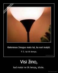 Visi žino, - kad matai ne tik lempą, idiote. 