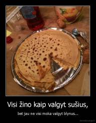 Visi žino kaip valgyt sušius, - bet jau ne visi moka valgyt blynus...