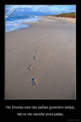 Visi žmonės eina tais pačiais gyvenimo keliais, - bet ne visi vienodai įmina pėdas.